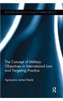 The Concept of Military Objectives in International Law and Targeting Practice