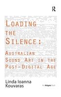 Loading the Silence: Australian Sound Art in the Post-Digital Age: Australian Sound Art in the Post-Digital Age