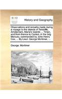 Observations and Remarks Made During a Voyage to the Islands of Teneriffe, Amsterdam, Maria's Islands ... Tinian, and from Thence to Canton, in the Brig Mercury, Commanded by John Henry Cox, ... by Lieut. George Mortimer, ...