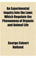 An Experimental Inquiry Into the Laws Which Regulate the Phenomena of Organic and Animal Life