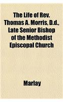 The Life of REV. Thomas A. Morris, D.D., Late Senior Bishop of the Methodist Episcopal Church