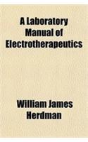 A Laboratory Manual of Electrotherapeutics