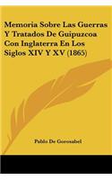 Memoria Sobre Las Guerras Y Tratados De Guipuzcoa Con Inglaterra En Los Siglos XIV Y XV (1865)