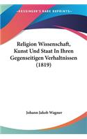 Religion Wissenschaft, Kunst Und Staat In Ihren Gegenseitigen Verhaltnissen (1819)