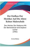 Einfluss Der Mystiker Auf Die Altere Kolner Malerschule: Den Meister Der Madonna Mit Der Bohnenblute Und Stephan Locher (1901)