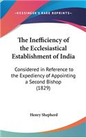 The Inefficiency of the Ecclesiastical Establishment of India: Considered in Reference to the Expediency of Appointing a Second Bishop (1829)