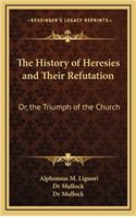 The History of Heresies and Their Refutation: Or, the Triumph of the Church