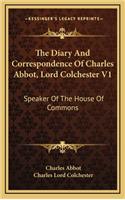 The Diary and Correspondence of Charles Abbot, Lord Colchester V1: Speaker of the House of Commons