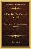 Plea For The Queen's English: Stray Notes On Speaking And Spelling (1866)