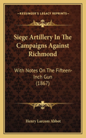 Siege Artillery in the Campaigns Against Richmond