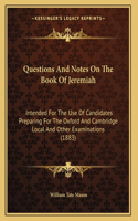 Questions And Notes On The Book Of Jeremiah: Intended For The Use Of Candidates Preparing For The Oxford And Cambridge Local And Other Examinations (1883)(English)