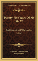 Twenty-Five Years Of My Life V2: And Memoirs Of My Mother (1872)