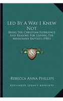 Led By A Way I Knew Not: Being The Christian Experience, And Reasons For Leaving The Missionary Baptists (1901)