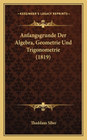 Anfangsgrunde Der Algebra, Geometrie Und Trigonometrie (1819): (German)