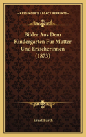 Bilder Aus Dem Kindergarten Fur Mutter Und Erzieherinnen (1873)