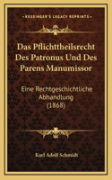 Das Pflichttheilsrecht Des Patronus Und Des Parens Manumissor: Eine Rechtgeschichtliche Abhandlung (1868)