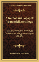 A Katholikus Fopapok Vegrendelkezesi Joga