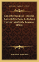 Entstehung Des Jonischen Kapitells Und Seine Bedeutung Fur Die Griechische Baukunst (1905)