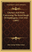 Charters And Writs Concerning The Royal Burgh Of Haddington, 1318-1543 (1895)