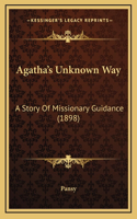 Agatha's Unknown Way: A Story Of Missionary Guidance (1898)