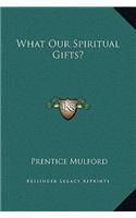 What Our Spiritual Gifts?