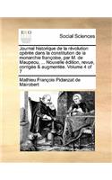 Journal Historique de La Revolution Operee Dans La Constitution de La Monarchie Francoise, Par M. de Maupeou, ... Nouvelle Edition, Revue, Corrigee & Augmentee. Volume 4 of 7