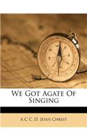 We Got Agate of Singing