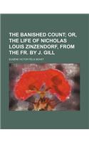 The Banished Count; Or, the Life of Nicholas Louis Zinzendorf, from the Fr. by J. Gill