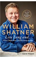 Live Long And . . .: What I Learned Along the Way
