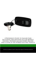 A Reference Guide to Jaguar Cars Including Descriptions of Car Models, Engines, Notable Jaguar Sports Racers, and a Look at the Hybrid Electric Vehicle