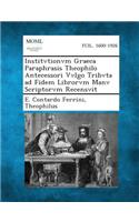 Institvtionvm Graeca Paraphrasis Theophilo Antecessori Vvlgo Tribvta Ad Fidem Librorvm Manv Scriptorvm Recensvit