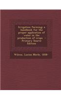Irrigation Farming; A Handbook for the Proper Application of Water in the Production of Crops