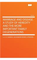 Marriage and Disease. a Study of Heredity and the More Important Family Degenerations