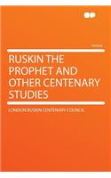 Ruskin the Prophet and Other Centenary Studies