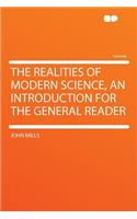 The Realities of Modern Science, an Introduction for the General Reader