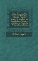A True Account of the Gunpowder-Plot, Extr. from Dr. Lingard's History of England, and Dodd's Church History, with Notes by Vindicator - Primary Source Edition: (English)
