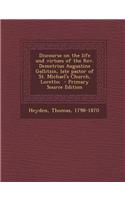 Discourse on the Life and Virtues of the REV. Demetrius Augustine Gallitzin, Late Pastor of St. Michael's Church, Loretto; - Primary Source Edition