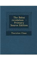 The Bahai Revelation - Primary Source Edition