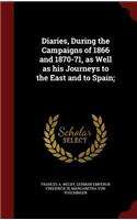 Diaries, During the Campaigns of 1866 and 1870-71, as Well as His Journeys to the East and to Spain;