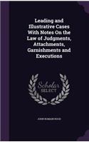 Leading and Illustrative Cases With Notes On the Law of Judgments, Attachments, Garnishments and Executions
