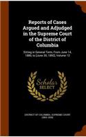 Reports of Cases Argued and Adjudged in the Supreme Court of the District of Columbia: Sitting in General Term, from June 14, 1880, to [June 20, 1892], Volume 12