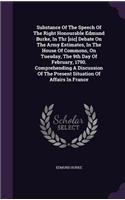 Substance of the Speech of the Right Honourable Edmund Burke, in Thr [Sic] Debate on the Army Estimates, in the House of Commons, on Tuesday, the 9th Day of February, 1790. Comprehending a Discussion of the Present Situation of Affairs in France