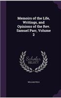 Memoirs of the Life, Writings, and Opinions of the Rev. Samuel Parr, Volume 2