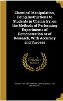 Chemical Manipulation, Being Instructions to Students in Chemistry, on the Methods of Performing Experiments of Demonstration or of Research, with Accuracy and Success