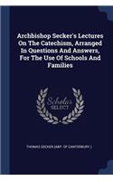 Archbishop Secker's Lectures On The Catechism, Arranged In Questions And Answers, For The Use Of Schools And Families