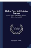 Modern Poets And Christian Teaching: Richard Watson Gilder, Edwin Markham, Edward Rowland Sill