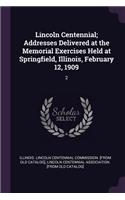 Lincoln Centennial; Addresses Delivered at the Memorial Exercises Held at Springfield, Illinois, February 12, 1909