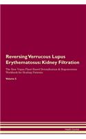 Reversing Verrucous Lupus Erythematosus: Kidney Filtration The Raw Vegan Plant-Based Detoxification & Regeneration Workbook for Healing Patients. Volume 5