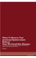 Want To Reverse Your Junctional Epidermolysis Bullosa? How We Cured Our Diseases. The 30 Day Journal for Raw Vegan Plant-Based Detoxification & Regeneration with Information & Tips Volume 1