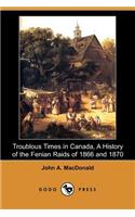 Troublous Times in Canada, a History of the Fenian Raids of 1866 and 1870 (Dodo Press)